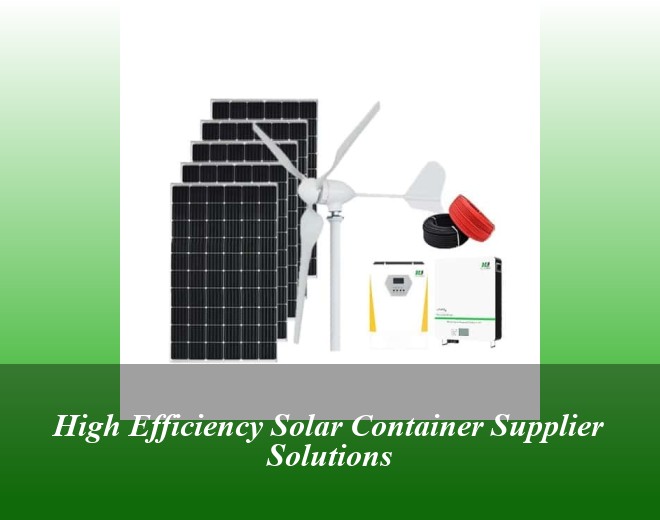 High Efficiency Solar Container Supplier Solutions